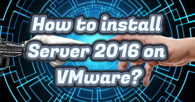 How to install Server 2016 on VMware?