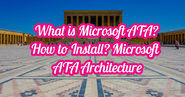 What is Microsoft ATA? How to Install? Microsoft  ATA Architecture