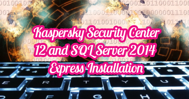 Kaspersky Security Center 12 and SQL Server 2014 Express Installation