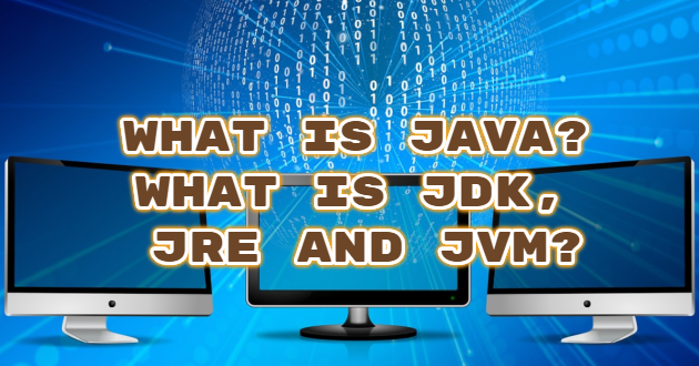 What is Java? What is JDK, JRE And JVM?