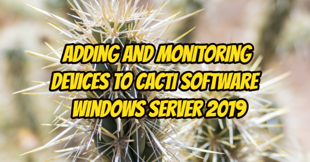 Adding and Monitoring Devices to Cacti Software – Windows Server 2019
