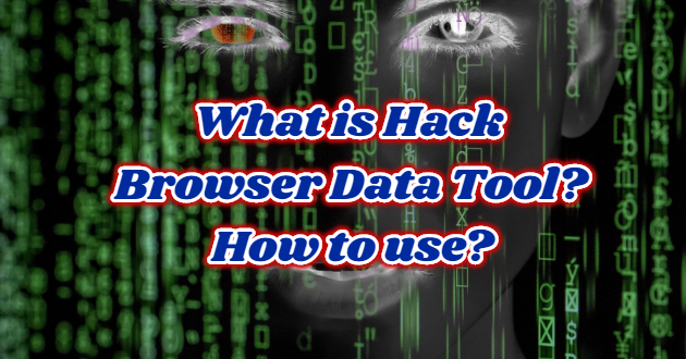 What is Hack Browser Data Tool? How to use?