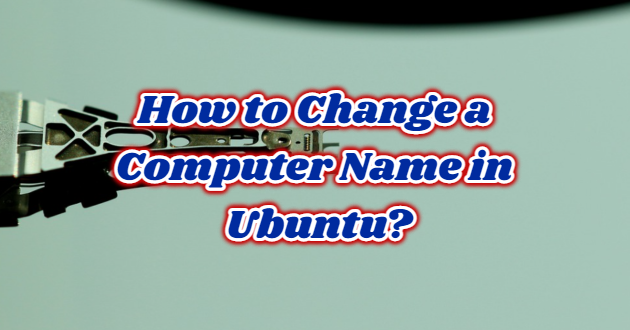 How to Change a Computer Name in Ubuntu?