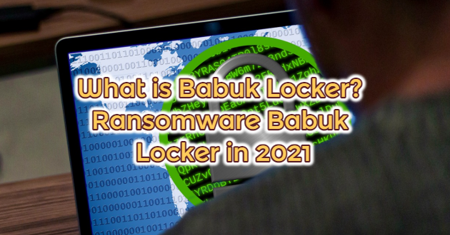 What is Babuk Locker? Ransomware Babuk Locker in 2021