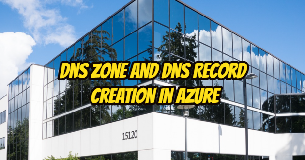 DNS Zone and DNS Record Creation in Azure