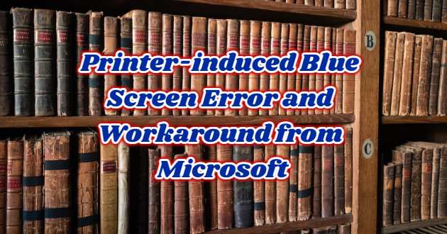 Printer-induced Blue Screen Error and Workaround from Microsoft