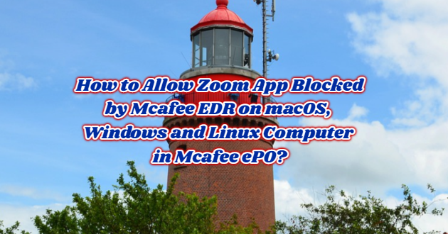 How to Allow Zoom App Blocked by Mcafee EDR on macOS, Windows and Linux Computer in Mcafee ePO?