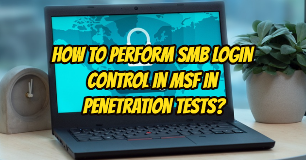 How to Perform SMB Login Control in MSF in Penetration Tests?