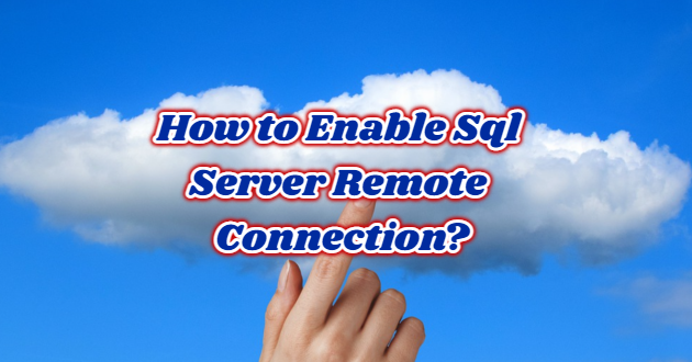 How to Enable Sql Server Remote Connection?