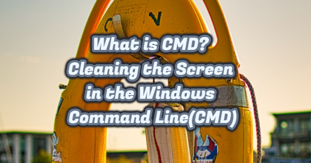 What is CMD? Cleaning the Screen in the Windows Command Line(CMD)