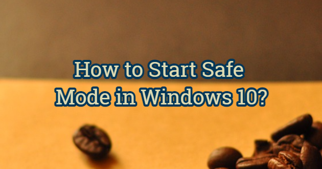 How to Start Safe Mode in Windows 10?