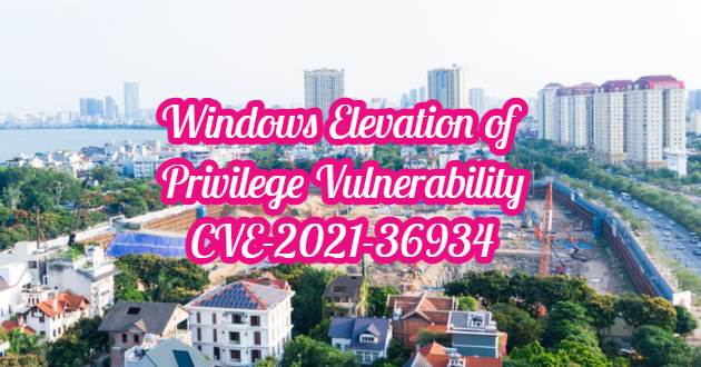 Windows Elevation of Privilege Vulnerability – CVE-2021-36934