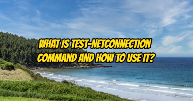 What is Test-NetConnection Command and How to Use It?