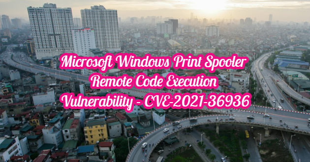 Microsoft Windows Print Spooler Remote Code Execution Vulnerability – CVE-2021-36936