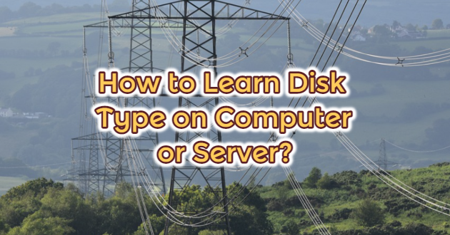 How to Learn Disk Type on Computer or Server?