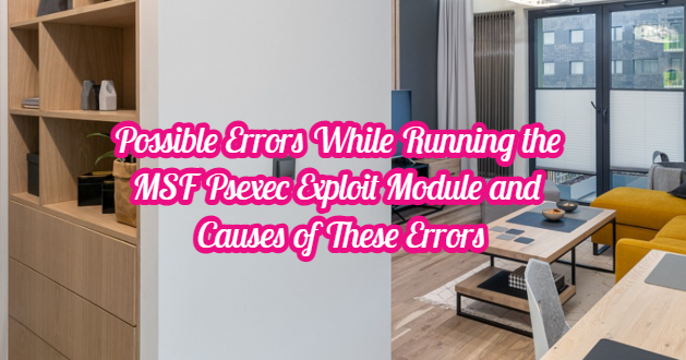 Possible Errors While Running the MSF Psexec Exploit Module and Causes of These Errors