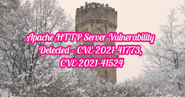 Apache HTTP Server Vulnerability Detected – CVE-2021-41773, CVE-2021-41524