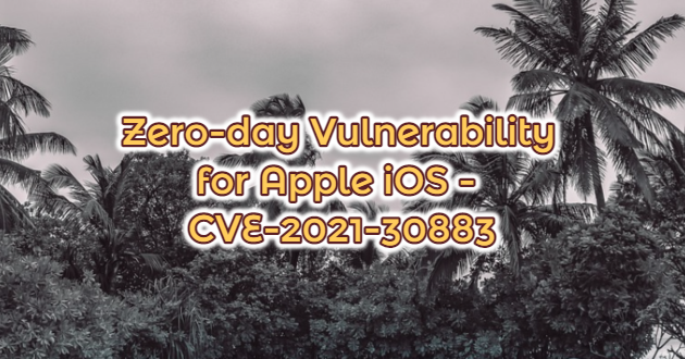 Zero-day Vulnerability for Apple iOS – CVE-2021-30883