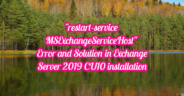 “restart-service MSExchangeServiceHost” Error and Solution in Exchange Server 2019 CU10 installation