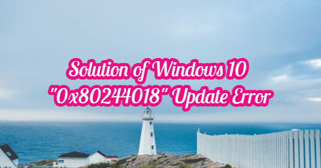 Solution of Windows 10 “0x80244018” Update Error