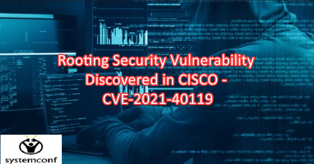 Rooting Security Vulnerability Discovered in CISCO – CVE-2021-40119