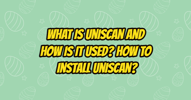 What is Uniscan and How is it Used? How to Install Uniscan?