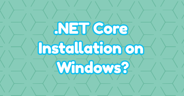 .NET Core Installation on Windows?