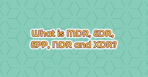 What is MDR, EDR, EPP, NDR and XDR?