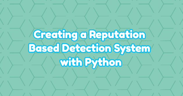 Creating a Reputation Based Detection System with Python