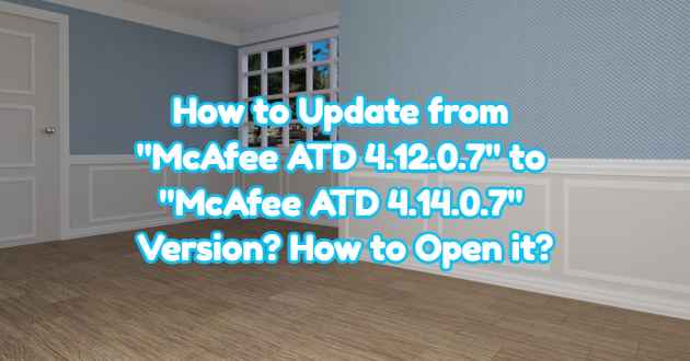 How to Update from “McAfee ATD 4.12.0.7” to “McAfee ATD 4.14.0.7” Version?