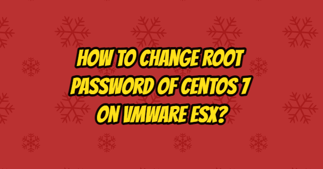 How to Change Root Password of CentOS 7 on VMware ESX?