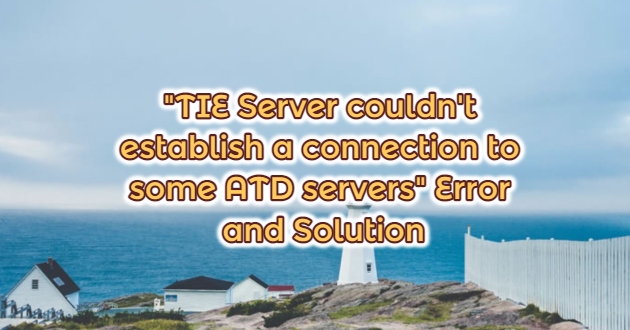 “TIE Server couldn’t establish a connection to some ATD servers” Error and Solution
