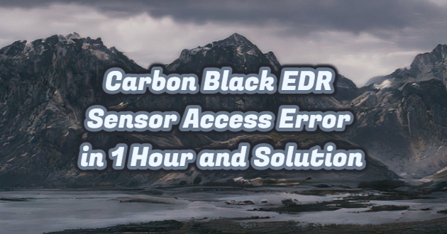 Carbon Black EDR Sensor Access Error in 1 Hour and Solution