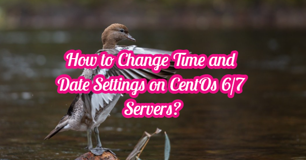 How to Change Time and Date Settings on CentOs 6/7 Servers?