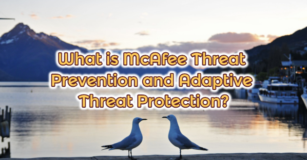 What are McAfee Threat Prevention and Adaptive Threat Protection?