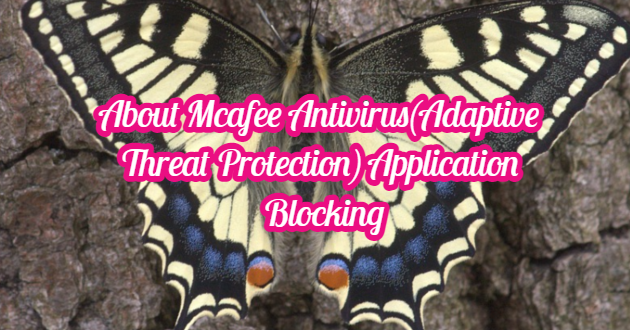 About Mcafee Antivirus(Adaptive Threat Protection) Application Blocking