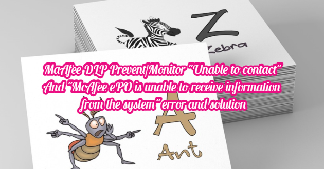 MaAfee DLP Prevent/Monitor “Unable to contact” And “McAfee ePO is unable to receive information from the system” error and solution