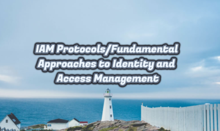 IAM Protocols/Fundamental Approaches to Identity and Access Management